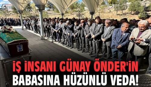 İş insanı Günay Önder’in babasına hüzünlü veda!