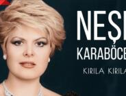 Neşe Karaböcek ‘den yeni tekli.’KIRILA KIRILA ‘