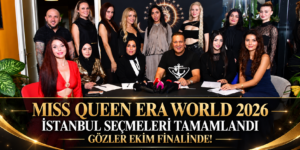 MISS QUEEN ERA WORLD 2026 İSTANBUL SEÇMELERİ TAMAMLANDI: GÖZLER EKİM FİNALİNDE!