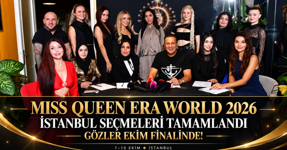 MISS QUEEN ERA WORLD 2026 İSTANBUL SEÇMELERİ TAMAMLANDI: GÖZLER EKİM FİNALİNDE!