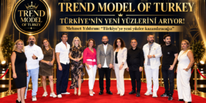 TREND MODEL OF TURKEY TÜRKİYE’NİN YENİ YÜZLERİNİ ARIYOR!