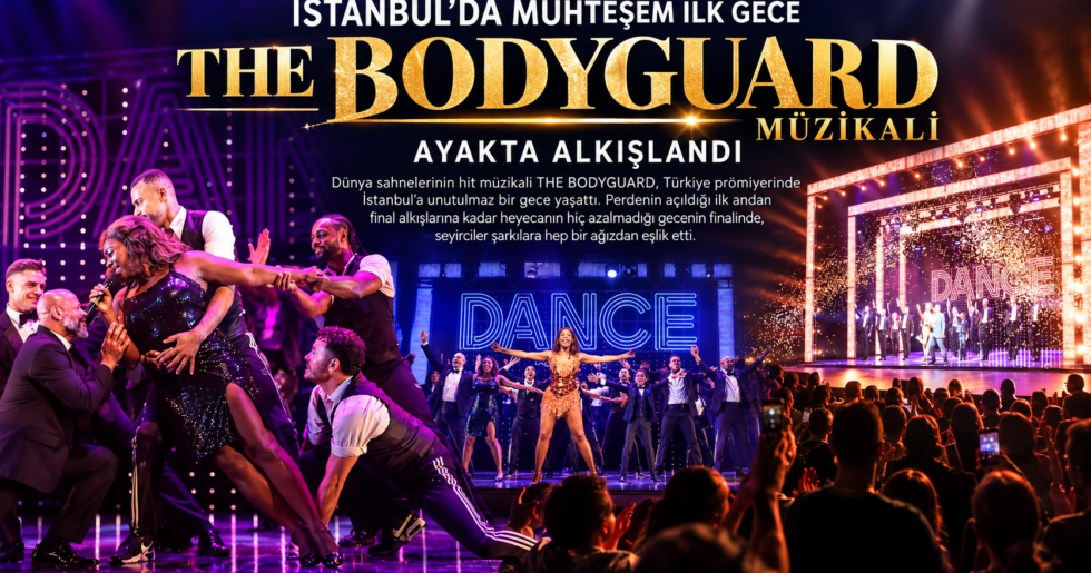 İSTANBUL’DA MUHTEŞEM İLK GECE  THE BODYGUARD MÜZİKALİ AYAKTA ALKIŞLANDI
