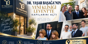 DR. YAŞAR BAŞAĞA’NIN YENİ KLİNİĞİ LEVENT’TE KAPILARINI AÇTI
