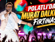 POLATLI’DA MURAT DALKILIÇ FIRTINASI