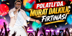 POLATLI’DA MURAT DALKILIÇ FIRTINASI