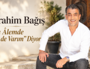 İbrahim Bağış “Bu Âlemde Ben de Varım” Diyor