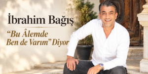 İbrahim Bağış “Bu Âlemde Ben de Varım” Diyor