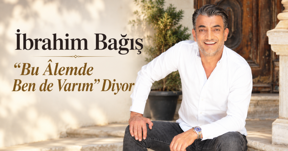 İbrahim Bağış “Bu Âlemde Ben de Varım” Diyor