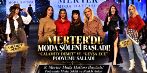 MERTER’DE MODA ŞÖLENİ BAŞLADI! “CALAMITY DEMET” VE “GEYŞA ECE” PODYUMU SALLADI