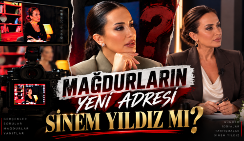 MAĞDURLARIN YENİ ADRESİ SİNEM YILDIZ MI?