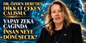 DR. ÖZDEN DERE’DEN DİKKAT ÇEKEN ÇALIŞMA: YAPAY ZEKÂ ÇAĞINDA İNSAN NEYE DÖNÜŞECEK?