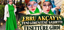 EBRU AKÇAY’IN YENİ GÖRÜNTÜSÜ ŞAŞIRTTI: TESETTÜRE GİRDİ