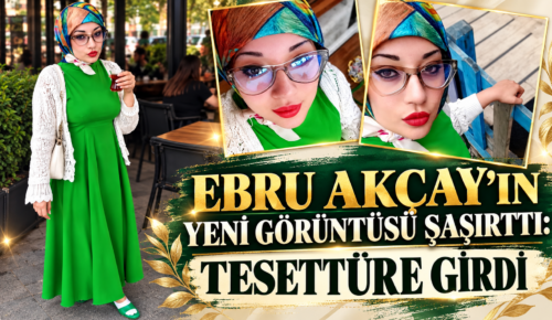 EBRU AKÇAY’IN YENİ GÖRÜNTÜSÜ ŞAŞIRTTI: TESETTÜRE GİRDİ