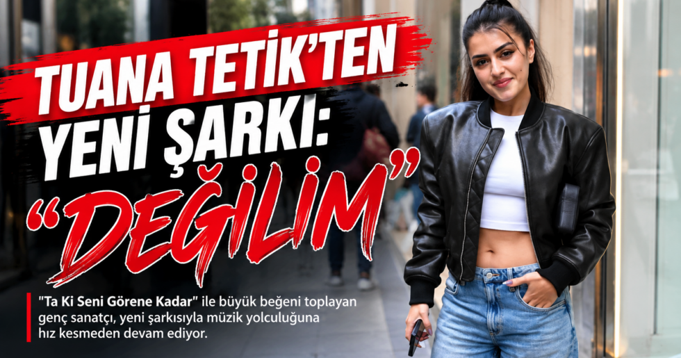 TUANA TETİK’TEN YENİ ŞARKI: “DEĞİLİM”