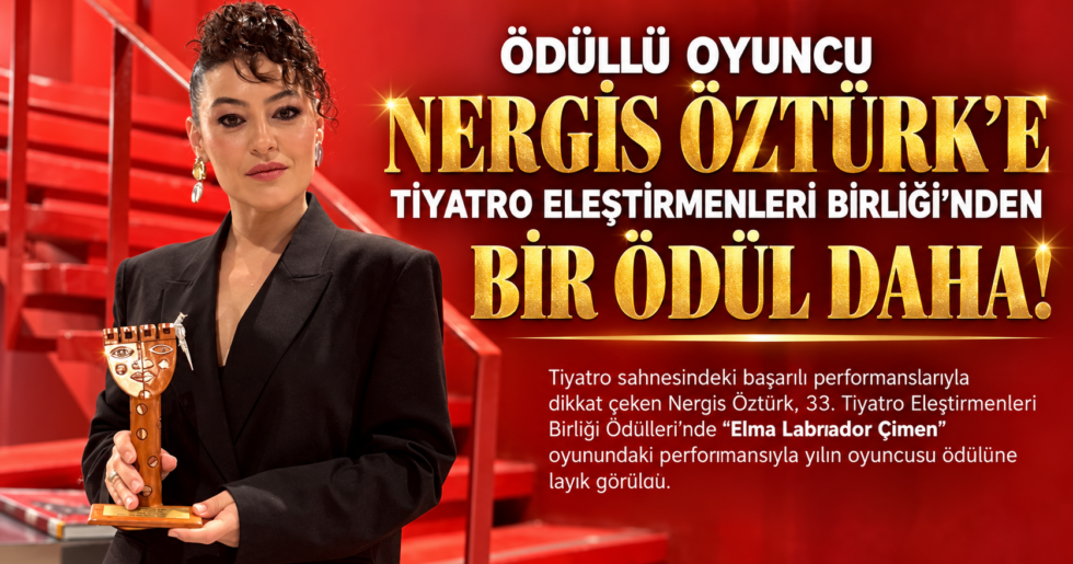 NERGİS ÖZTÜRK’E TİYATRO ELEŞTİRMENLERİ BİRLİĞİ’NDEN BİR ÖDÜL DAHA!