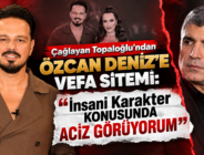 Çağlayan Topaloğlu’ndan Özcan Deniz’e Vefa Sitemi: “İnsani Karakter Konusunda Aciz Görüyorum”