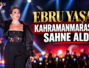 EBRU YAŞAR KAHRAMANMARAŞ’TA SAHNE ALDI