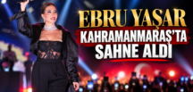 EBRU YAŞAR KAHRAMANMARAŞ’TA SAHNE ALDI