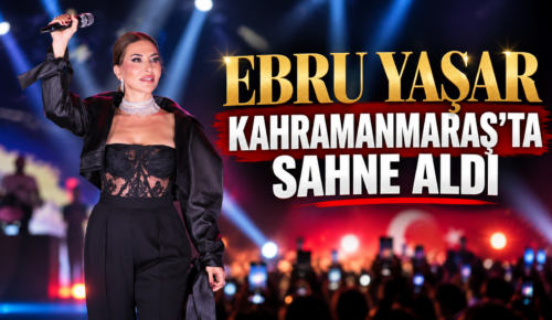 EBRU YAŞAR KAHRAMANMARAŞ’TA SAHNE ALDI