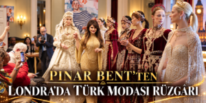 PINAR BENT’TEN LONDRA’DA TÜRK MODASI RÜZGÂRI