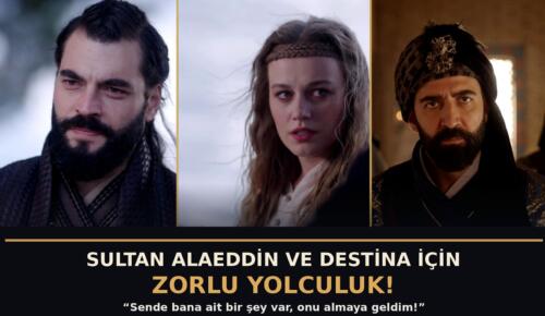 ‘AŞK VE TAHT’ 4. BÖLÜMDEN YENİ FRAGMAN:  SULTAN ALAEDDİN VE DESTİNA İÇİN ZORLU YOLCULUK!  ‘Sende bana ait bir şey var, onu almaya geldim!’