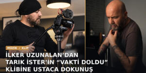 İlker Uzunalan’dan Tarık İster’in “Vakti Doldu” Klibine Ustaca Dokunuş
