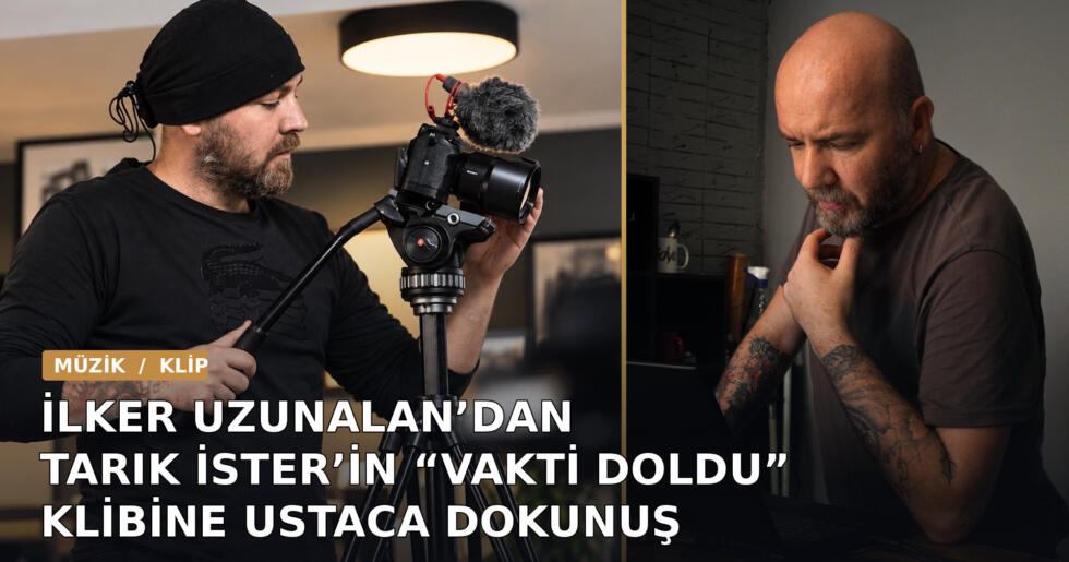 İlker Uzunalan’dan Tarık İster’in “Vakti Doldu” Klibine Ustaca Dokunuş