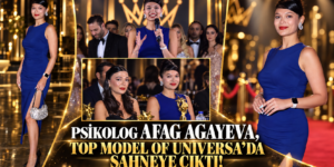 PSİKOLOG AFAG AGAYEVA, TOP MODEL OF UNIVERSA’DA SAHNEYE ÇIKTI!