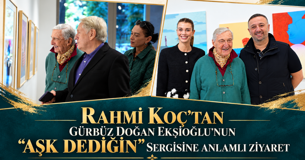 Rahmi Koç’tan Gürbüz Doğan Ekşioğlu’nun “Aşk Dediğin” Sergisine Anlamlı Ziyaret