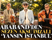 BABABAND’DEN SEZEN AKSU İMZALI “YANSIN İSTANBUL” 