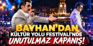 BAYHAN’DAN KÜLTÜR YOLU FESTİVALİ’NDE UNUTULMAZ KAPANIŞ!