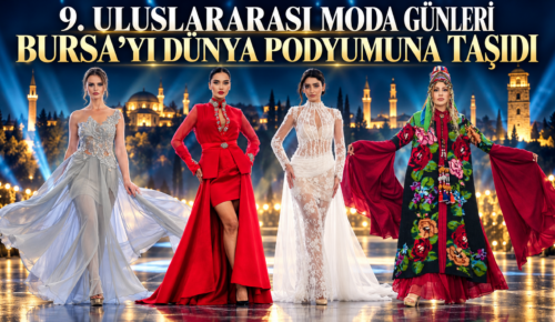 9. ULUSLARARASI MODA GÜNLERİ BURSA’YI DÜNYA PODYUMUNA TAŞIDI