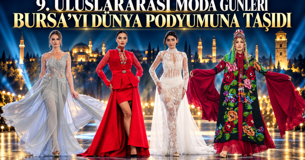 9. ULUSLARARASI MODA GÜNLERİ BURSA’YI DÜNYA PODYUMUNA TAŞIDI