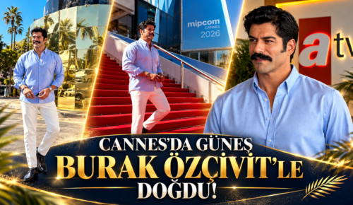 CANNES’DA GÜNEŞ BURAK ÖZÇİVİT’LE DOĞDU!