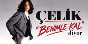 ÇELİK ” BENİMLE KAL” 