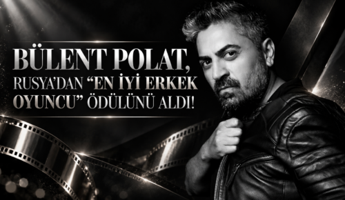 BÜLENT POLAT, RUSYA’DAN “EN İYİ ERKEK OYUNCU” ÖDÜLÜNÜ ALDI!