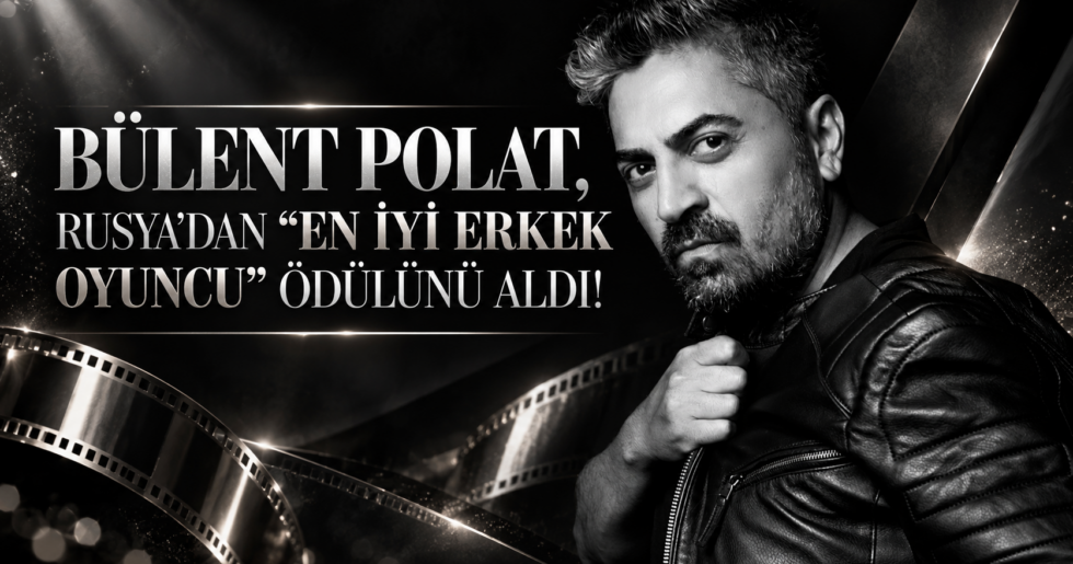 BÜLENT POLAT, RUSYA’DAN “EN İYİ ERKEK OYUNCU” ÖDÜLÜNÜ ALDI!