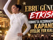 EBRU GÜNDEŞ ETKİSİ! KIBRIS’TA REZERVASYONLAR KAPANDI, OTELDE YER KALMADI!
