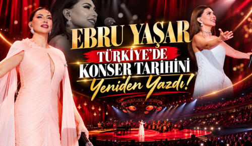 EBRU YAŞAR: “TÜRKİYE’DE BİR İLKİ GERÇEKLEŞTİRDİK!”