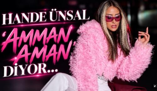 HANDE ÜNSAL’DAN  ”AMMAN AMAN”