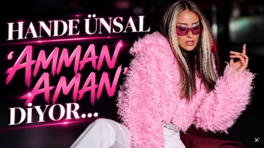 HANDE ÜNSAL’DAN  ”AMMAN AMAN”