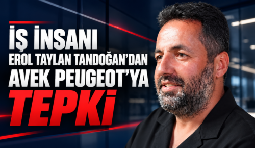 İŞ İNSANI EROL TAYLAN TANDOĞAN’DAN AVEK PEUGEOT’YA TEPKİ