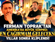FERMAN TOPRAK’TAN AMERİKA’DA BÜYÜK SÜRPRİZ: “BEN ÇAĞIRMAM GELECEKSİN” YILLAR SONRA KLİPLENDİ!