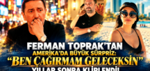 FERMAN TOPRAK’TAN AMERİKA’DA BÜYÜK SÜRPRİZ: “BEN ÇAĞIRMAM GELECEKSİN” YILLAR SONRA KLİPLENDİ!