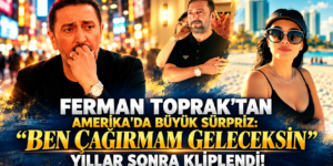 FERMAN TOPRAK’TAN AMERİKA’DA BÜYÜK SÜRPRİZ: “BEN ÇAĞIRMAM GELECEKSİN” YILLAR SONRA KLİPLENDİ!