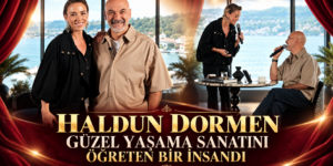“HALDUN DORMEN GÜZEL YAŞAMA SANATINI ÖĞRETEN BİR İNSANDI