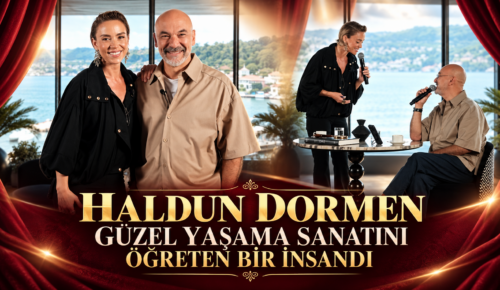 “HALDUN DORMEN GÜZEL YAŞAMA SANATINI ÖĞRETEN BİR İNSANDI