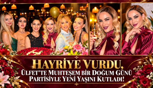 HAYRİYE VURDU, ÜLFET’TE MUHTEŞEM BİR DOĞUM GÜNÜ PARTİSİYLE YENİ YAŞINI KUTLADI!