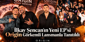 İlkay Şencan’ın Yeni EP’si Origin Görkemli Lansmanla Tanıtıldı