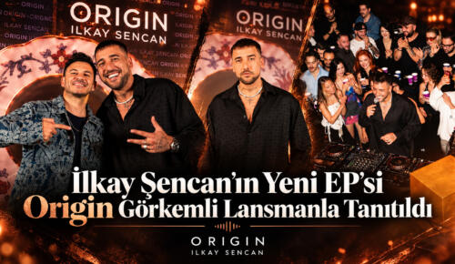 İlkay Şencan’ın Yeni EP’si Origin Görkemli Lansmanla Tanıtıldı
